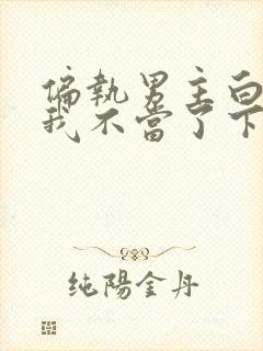 偏执男主白月光我不当了下载