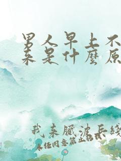 男人早上不勃起来是什么原因