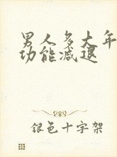 男人多大年龄性功能减退