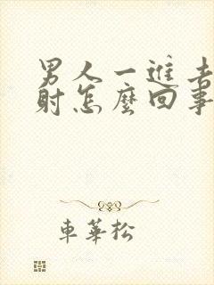 男人一进去就想射怎么回事