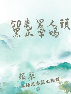 50岁男人头发黑正常吗