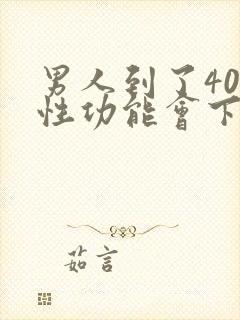 男人到了40岁性功能会下降吗