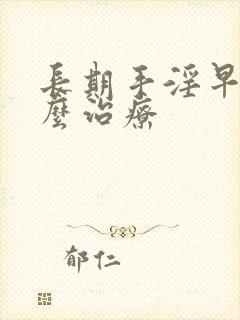 长期手淫早射怎么治疗