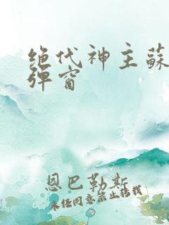 绝代神主苏莫无弹窗