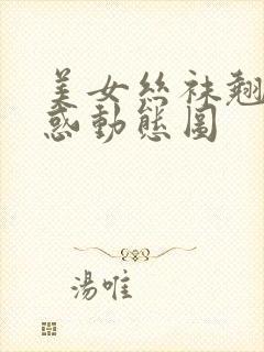 美女丝袜翘臀诱惑动态图