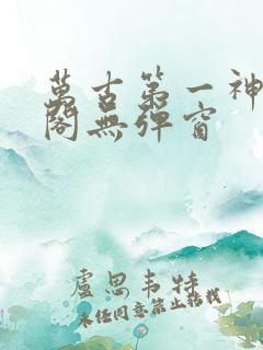 万古第一神笔趣阁无弹窗