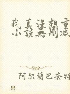 我真没想重生啊小说无删减在线阅读