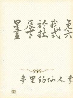 星辰于我免费漫画下拉式六漫画