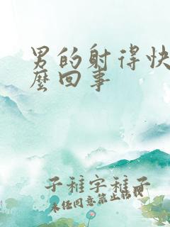 男的射得快是怎么回事