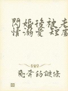 闪婚后被老公深情溺爱 短剧