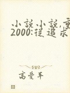 小说小说,重生2000:从追求青涩校花同桌开始