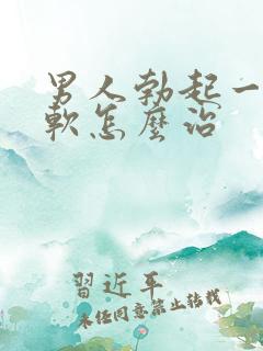 男人勃起一会就软怎么治