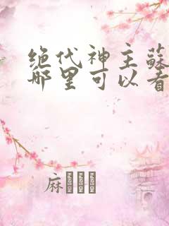 绝代神主苏莫在哪里可以看