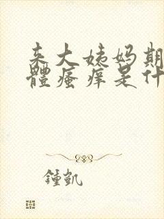 来大姨妈期间下体瘙痒是什么原因