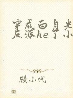 穿成白月光后和反派he了小说