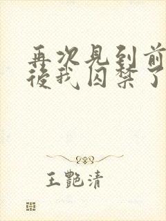 再次见到前男友后我囚禁了他