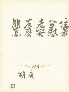 朋友老公住院了怎么安慰最暖心的话