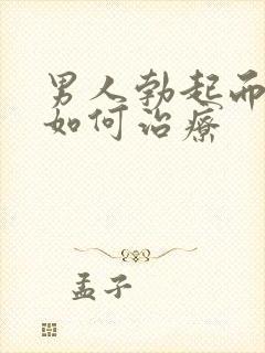 男人勃起而不坚如何治疗