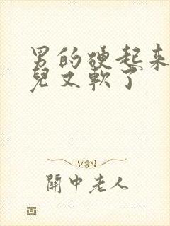 男的硬起来一会儿又软了