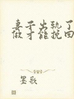 妻子出轨了怎样做才能挽回丈夫