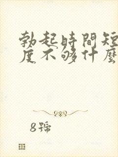 勃起时间短,硬度不够什么原因