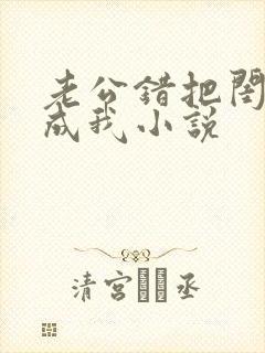 老公错把闺蜜当成我小说