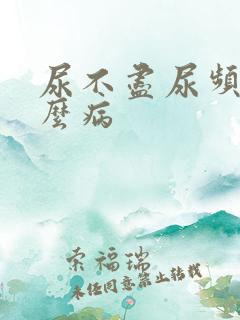 尿不尽尿频是什么病