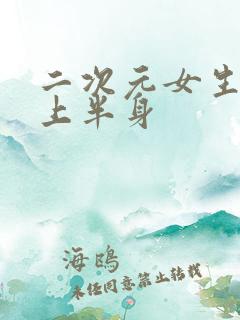 二次元女生只穿上半身