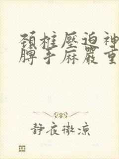 颈椎压迫神经胳膊手麻严重吗