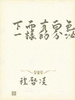 下面有白色透明一样的分泌物