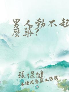 男人勃不起用什么药?