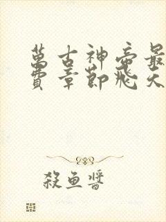 万古神帝最新免费章节飞天鱼