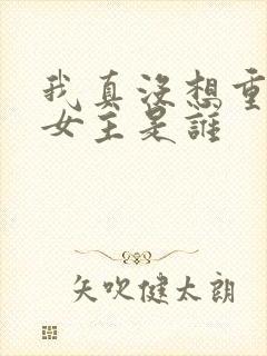 我真没想重生啊女主是谁