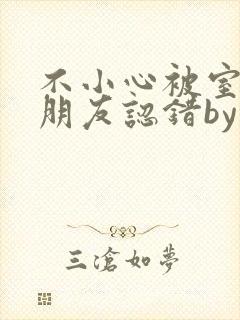 不小心被室友男朋友认错by墨庭深小说