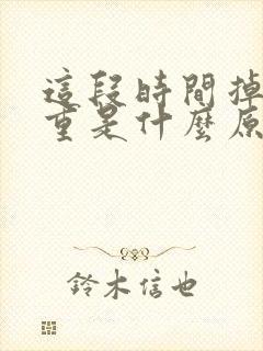 这段时间掉发严重是什么原因