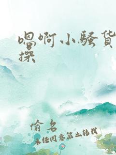 嗯啊小骚货被狂操