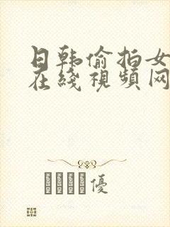 日韩偷拍女厕所在线视频网站