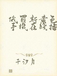 俄罗斯黄色录像手机在线播放