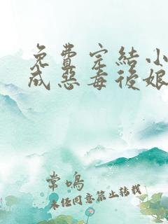 免费完结小说穿成恶毒后娘的她更恶毒了