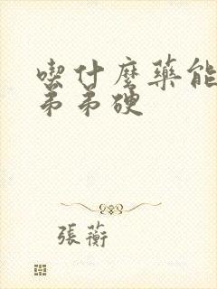 吃什么药能让小弟弟硬