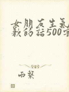 女朋友生气了道歉的话500字