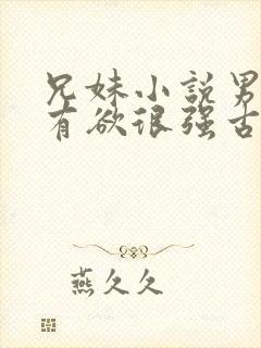 兄妹小说男主占有欲很强古言