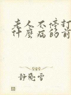 老人不停打嗝是什么病的前兆