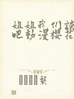 姐姐我们谈恋爱吧动漫樱花免费观看全集