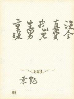 重生我真没想当暖男免费全文阅读