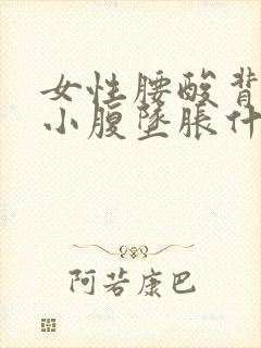 女性腰酸背痛,小腹坠胀什么原因