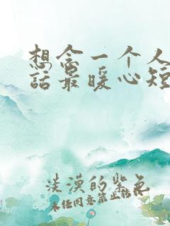 想念一个人的情话最暖心短句