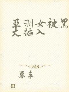 亚洲女被黑人巨大插入