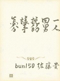 怎样挽回一个要分手的男人