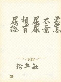 尿频尿不尽感觉总有尿意怎么办女性